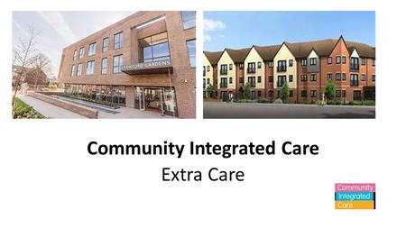 Community Integrated Care Extra Care. Community Integrated Care is one of the UK’s largest health and social care charities. We support over 5,000 people.