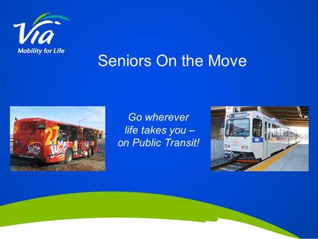 Go wherever life takes you – on Public Transit! Seniors On the Move.