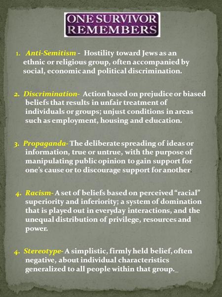 1. Anti-Semitism - Hostility toward Jews as an ethnic or religious group, often accompanied by social, economic and political discrimination. 2. Discrimination-