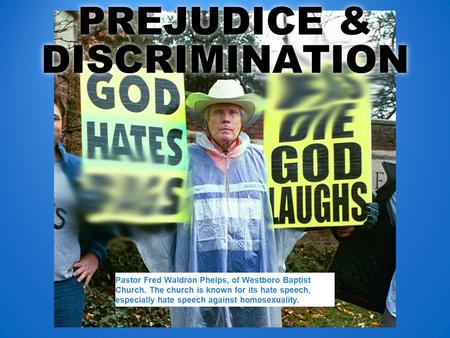 PREJUDICE & DISCRIMINATION Pastor Fred Waldron Phelps, of Westboro Baptist Church. The church is known for its hate speech, especially hate speech against.