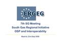 Madrid, 23rd Sep 2008 7th SG Meeting South Gas Regional Initiative OSP and Interoperability.