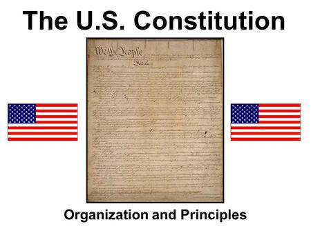 The U.S. Constitution Organization and Principles.