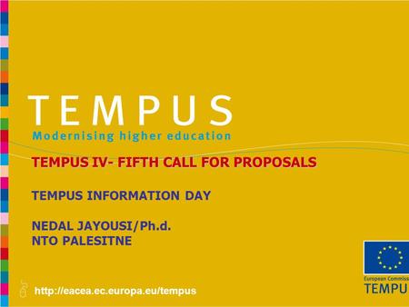 TEMPUS INFORMATION DAY NEDAL JAYOUSI/Ph.d. NTO PALESITNE TEMPUS IV- FIFTH CALL FOR PROPOSALS.
