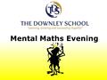 Mental Maths Evening. A very, very warm welcome to all of you.