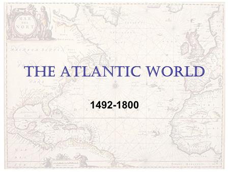 The Atlantic World 1492-1800. The Voyages of Columbus What we knowWhat we want to knowWhat we learned.