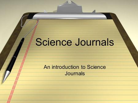 Science Journals An introduction to Science Journals.