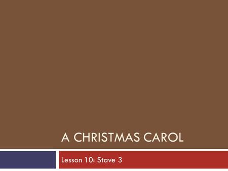 A CHRISTMAS CAROL Lesson 10: Stave 3. Lesson Objectives  At the end of this lesson we will have considered how Dickens uses personification in the novel.