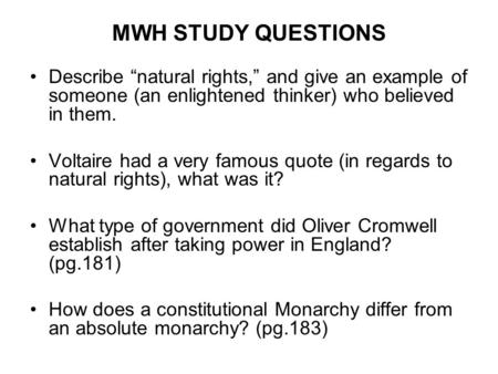 MWH STUDY QUESTIONS Describe “natural rights,” and give an example of someone (an enlightened thinker) who believed in them. Voltaire had a very famous.
