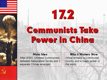 17.2 Communists Take Power in China 17.2 Communists Take Power in China Main Idea After WWII, Chinese Communists defeated Nationalists forces and 2 separate.