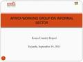 Kenya Country Report Yaounde, September 14, 2011 1 AFRICA WORKING GROUP ON INFORMAL SECTOR.