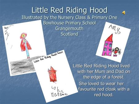 Little Red Riding Hood Illustrated by the Nursery Class & Primary One Bowhouse Primary School Grangemouth Scotland Little Red Riding Hood lived with her.