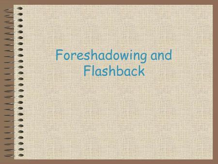 Foreshadowing and Flashback. What Is… Flashback? Foreshadowing? Today we will discuss the difference between flashback and foreshadowing.