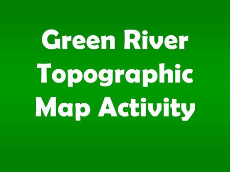 Green River Topographic Map Activity. 1.What is the contour interval?