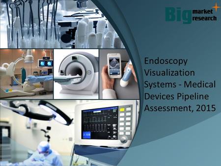 Endoscopy Visualization Systems - Medical Devices Pipeline Assessment