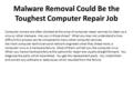 Malware Removal Could Be the Toughest Computer Repair Job Computer owners are often shocked at the price of computer repair services to clean up a virus.