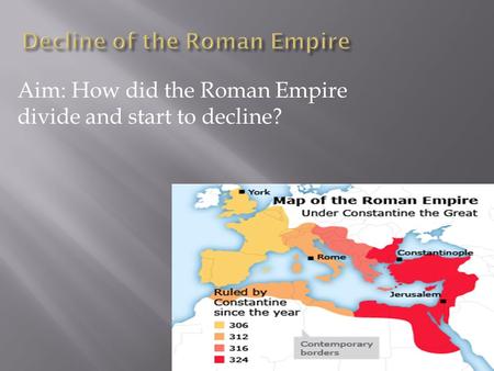 Aim: How did the Roman Empire divide and start to decline?
