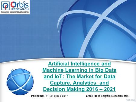 Artificial Intelligence and Machine Learning in Big Data and IoT: The Market for Data Capture, Analytics, and Decision Making 2016 – 2021 Phone No.: +1.