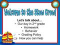 . Let’s talk about… Our day in 2 nd grade Homework Behavior Grading Policy How you can help.