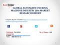 GLOBAL AUTOMATIC PACKING MACHINE INDUSTRY 2016 MARKET RESEARCH REPORT Published - Feb 2016 Complete Report