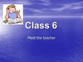 Class 6 Meet the teacher. Meeting aims Introduce people who work with your children Introduce people who work with your children Understanding Year 6.