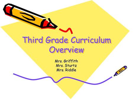 Third Grade Curriculum Overview Mrs. Griffith Mrs. Sturtz Mrs. Riddle.