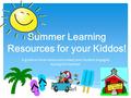 Summer Learning Resources for your Kiddos! A guide on local resources to keep your student engaged during the Summer.