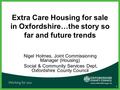 Extra Care Housing for sale in Oxfordshire…the story so far and future trends Nigel Holmes, Joint Commissioning Manager (Housing) Social & Community Services.