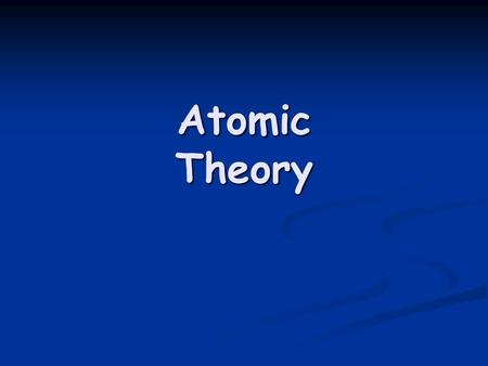 Atomic Theory. Foundations of the Atomic Theory Foundations of the Atomic Theory Original idea Ancient Greece (400 B.C.) Democritus and Leucippus- Greek.
