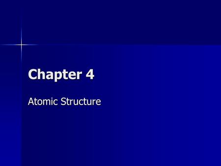 Chapter 4 Atomic Structure. A Long, Long Time Ago… Greek Philosophers- 4 elements are Earth, Water, Fire, and Air Greek Philosophers- 4 elements are Earth,