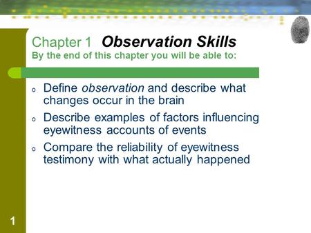 1 Chapter 1 Observation Skills By the end of this chapter you will be able to: o Define observation and describe what changes occur in the brain o Describe.