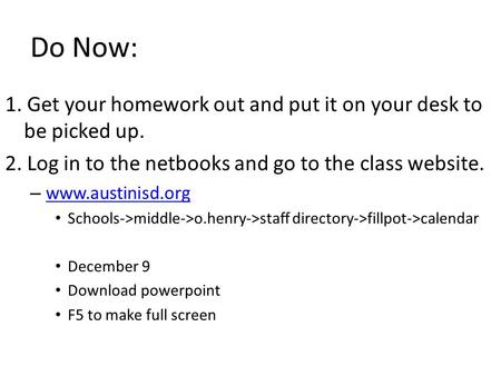 Do Now: 1. Get your homework out and put it on your desk to be picked up. 2. Log in to the netbooks and go to the class website. – www.austinisd.org www.austinisd.org.