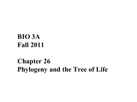 BIO 3A Fall 2011 Chapter 26 Phylogeny and the Tree of Life.