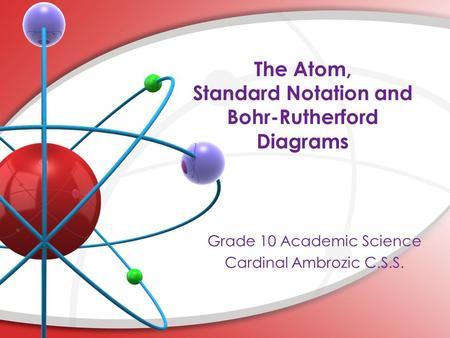 The Atom, Standard Notation and Bohr-Rutherford Diagrams