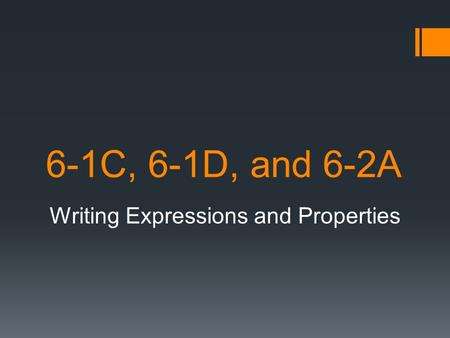 6-1C, 6-1D, and 6-2A Writing Expressions and Properties.