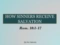 HOW SINNERS RECEIVE SALVATION Rom. 10:1-17 [By Ron Halbrook]