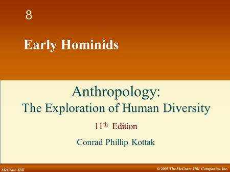 McGraw-Hill © 2005 The McGraw-Hill Companies, Inc. 1 8 Early Hominids Anthropology: The Exploration of Human Diversity 11 th Edition Conrad Phillip Kottak.