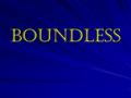 Boundless. Boundless Rate the word. I have no idea. I’ve seen it or heard it before. I think I know it but I need review. I could teach this word to the.