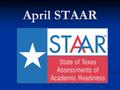 April STAAR. Schedule Monday – 6 th & 7 th Grade STAAR L Math Monday – 6 th & 7 th Grade STAAR L Math Tuesday – 6 th & 7 th Grade STAAR Math Tuesday –