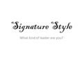 Signature Style What kind of leader are you?. Signature Style.