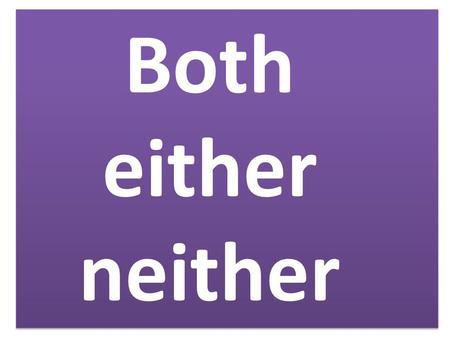 Both either neither. Both … and Subjects connected by 'both … and' take the a plural conjugation.