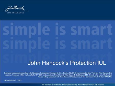 This material is for Institutional / Broker-Dealer use only. Not for distribution or use with the public. John Hancock’s Protection IUL MLINY102413123.