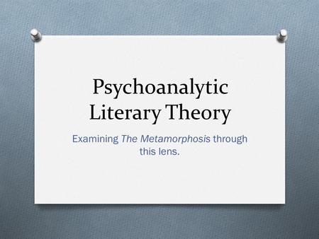 Psychoanalytic Literary Theory Examining The Metamorphosis through this lens.