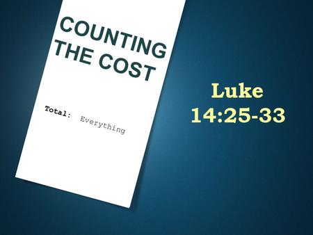 COUNTING THE COST Total: Everything Luke 14:25-33.