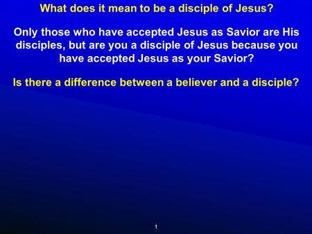 1 What does it mean to be a disciple of Jesus? Is there a difference between a believer and a disciple? Only those who have accepted Jesus as Savior are.