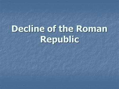 Decline of the Roman Republic. Causes for decline Spread of slavery in the agricultural system (forces low paid workers out) Spread of slavery in the.