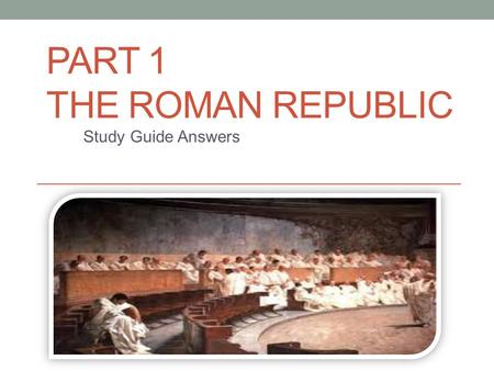 PART 1 THE ROMAN REPUBLIC Study Guide Answers. 1. Describe the geography of Italy. In geography terms, Italy is a peninsula.