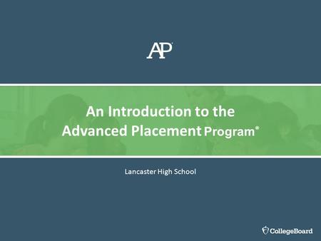 Lancaster High School An Introduction to the Advanced Placement Program ®