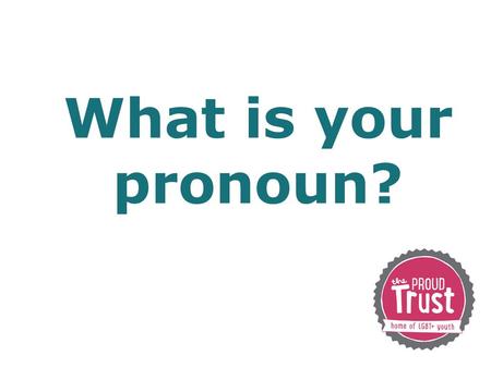 What is your pronoun?. Your pronoun is the way in which you refer to yourself, often relating to the way you experience your gender.