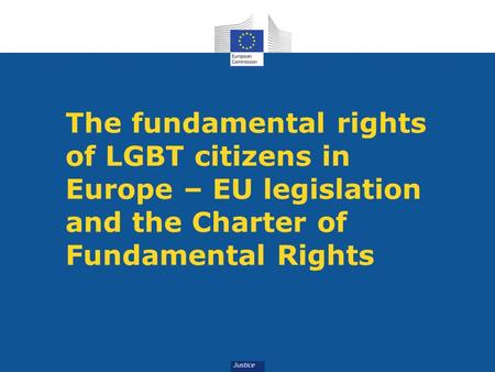 The fundamental rights of LGBT citizens in Europe – EU legislation and the Charter of Fundamental Rights.