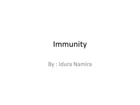 Immunity By : Idura Namira. What Needs To Be Learned :